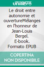 Le droit entre autonomie et ouvertureMélanges en l’honneur de Jean-Louis Bergel. E-book. Formato EPUB ebook di Jean-Yves Chérot