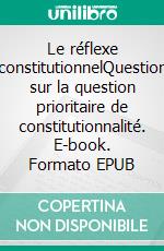 Le réflexe constitutionnelQuestion sur la question prioritaire de constitutionnalité. E-book. Formato EPUB