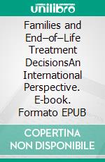 Families and End–of–Life Treatment DecisionsAn International Perspective. E-book. Formato EPUB ebook di Mark Siegler