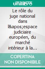 Le rôle du juge national dans l'espace judiciaire européen, du marché intérieur à la coopération civile. E-book. Formato EPUB ebook di Marjolaine Roccati