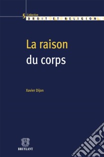 La raison du corpsDroit, bioéthique et religion. E-book. Formato EPUB ebook di Xavier Dijon