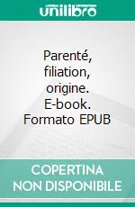 Parenté, filiation, origine. E-book. Formato EPUB ebook di Hugues Fulchiron