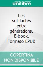 Les solidarités entre générations. E-book. Formato EPUB ebook