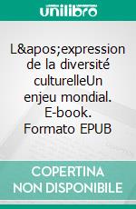 L&apos;expression de la diversité culturelleUn enjeu mondial. E-book. Formato EPUB ebook