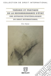 Théorie et pratique de la reconnaissance d'ÉtatUne approche épistémologique du droit international. E-book. Formato EPUB ebook di Eric Wyler