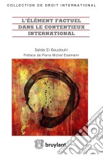 L&apos;élément factuel dans le contentieux international. E-book. Formato EPUB ebook