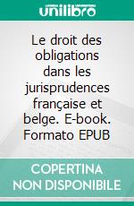 Le droit des obligations dans les jurisprudences française et belge. E-book. Formato EPUB