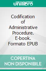 Codification of Administrative Procedure. E-book. Formato EPUB ebook di Jean-Bernard Auby