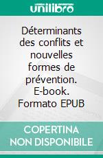 Déterminants des conflits et nouvelles formes de prévention. E-book. Formato EPUB ebook di Jean-Pierre Vettovaglia