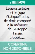 L&apos;arbitre et le juge étatiqueÉtudes de droit comparé à la mémoire de Giuseppe Tarzia. E-book. Formato EPUB ebook