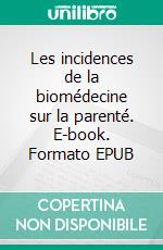 Les incidences de la biomédecine sur la parenté. E-book. Formato EPUB ebook di Maria-Claudia Crespo-Brauner