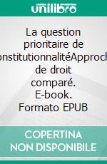 La question prioritaire de constitutionnalitéApproche de droit comparé. E-book. Formato EPUB ebook