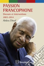 Passion francophoneDiscours et entretiens 2003-2014. E-book. Formato EPUB ebook