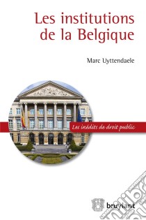 Les institutions de la Belgique. E-book. Formato EPUB ebook di Marc Uyttendaele