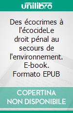 Des écocrimes à l'écocideLe droit pénal au secours de l'environnement. E-book. Formato EPUB ebook
