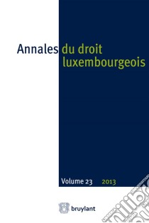 Annales du droit luxembourgeois : Volume 23 - 2013. E-book. Formato EPUB ebook di Anonyme