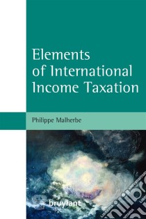 Elements of International Income Taxation. E-book. Formato EPUB ebook di Philippe Malherbe