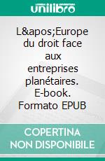 L&apos;Europe du droit face aux entreprises planétaires. E-book. Formato EPUB