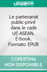 Le partenariat public-privé dans le cade UE-ASEAN. E-book. Formato EPUB ebook