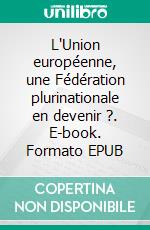 L'Union européenne, une Fédération plurinationale en devenir ?. E-book. Formato EPUB ebook