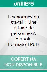 Les normes du travail : Une affaire de personnes?. E-book. Formato EPUB ebook di Fleur Laronze