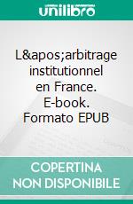 L&apos;arbitrage institutionnel en France. E-book. Formato EPUB ebook