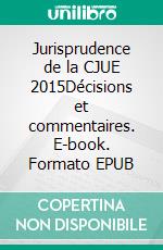 Jurisprudence de la CJUE 2015Décisions et commentaires. E-book. Formato EPUB ebook di Fabrice Picod