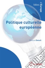 Politique culturelle européenne: Une synthèse des actions engagées par le Conseil de l’Europe et l’Union européenne depuis leurs origines, en faveur du secteur culturel. Un examen des enjeux actuels et une évaluation cri. E-book. Formato EPUB