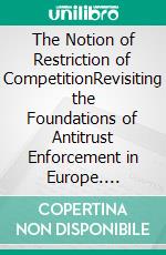 The Notion of Restriction of CompetitionRevisiting the Foundations of Antitrust Enforcement in Europe. E-book. Formato EPUB