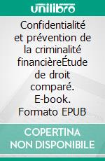 Confidentialité et prévention de la criminalité financièreÉtude de droit comparé. E-book. Formato EPUB