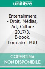 Entertainment - Droit, Médias, Art, Culture 2017/3. E-book. Formato EPUB ebook di Caroline Blancheriau