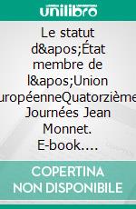 Le statut d&apos;État membre de l&apos;Union européenneQuatorzièmes Journées Jean Monnet. E-book. Formato EPUB ebook