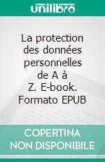 La protection des données personnelles de A à Z. E-book. Formato EPUB ebook