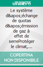 Le système d'échange de quotas d'émission de gaz à effet de serreProtéger le climat, préserver le marché intérieur. E-book. Formato EPUB ebook di Cédric Cheneviere-Mesdag