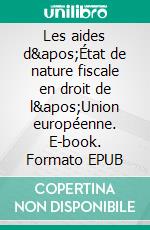 Les aides d&apos;État de nature fiscale en droit de l&apos;Union européenne. E-book. Formato EPUB