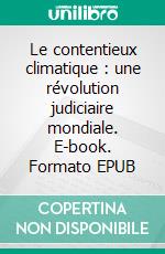 Le contentieux climatique : une révolution judiciaire mondiale. E-book. Formato EPUB