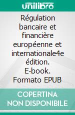 Régulation bancaire et financière européenne et internationale4e édition. E-book. Formato EPUB ebook