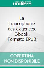 La Francophonie des exigences. E-book. Formato EPUB ebook di Michaëlle Jean