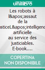 Les robots à l'assaut de la justiceL'intelligence artificielle au service des justiciables. E-book. Formato EPUB ebook di Adrien van den Branden