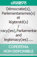 Démocratie(s), Parlementarismes(s) et légitimité(s) / Democracy(ies),Parliamentarism(s) and legitimacy(ies). E-book. Formato EPUB ebook di Nadim Fahrat