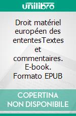 Droit matériel européen des ententesTextes et commentaires. E-book. Formato EPUB ebook