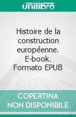 Histoire de la construction européenne. E-book. Formato EPUB ebook di Geoffrey Grandjean