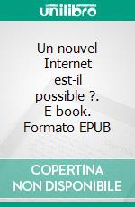 Un nouvel Internet est-il possible ?. E-book. Formato EPUB ebook