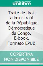 Traité de droit administratif de la République Démocratique du Congo. E-book. Formato EPUB