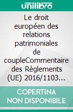 Le droit européen des relations patrimoniales de coupleCommentaire des Règlements (UE) 2016/1103 et 2016/1104. E-book. Formato EPUB ebook