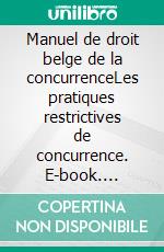 Manuel de droit belge de la concurrenceLes pratiques restrictives de concurrence. E-book. Formato EPUB ebook