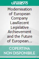 Modernisation of European Company LawRecent Legislative Archievement and the Future of European Company Law. E-book. Formato EPUB ebook di Antigoni Alexandropoulou