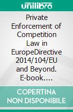 Private Enforcement of Competition Law in EuropeDirective 2014/104/EU and Beyond. E-book. Formato EPUB ebook