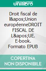 Droit fiscal de l&apos;Union européenneDROIT FISCAL DE L&apos;UE. E-book. Formato EPUB