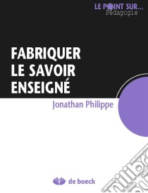 Fabriquer le savoir enseignéGuide pédagogique. E-book. Formato EPUB ebook di Jonathan Philippe